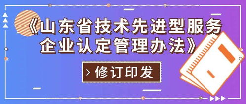 山東省修訂印發(fā)技術先進型服務企業(yè)認定管理辦法，重點支持信息技術咨詢服務